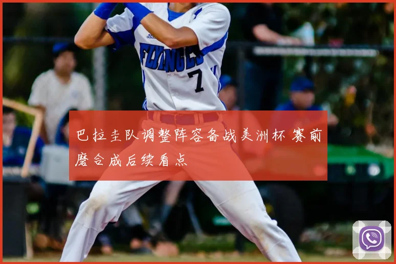 巴拉圭队调整阵容备战美洲杯 赛前磨合成后续看点